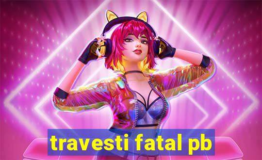 travesti fatal pb