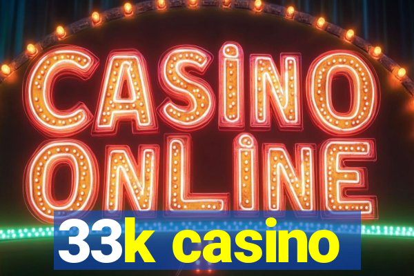 33k casino