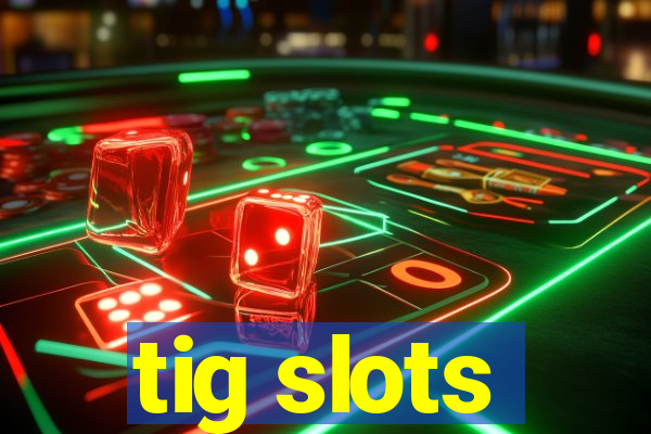 tig slots