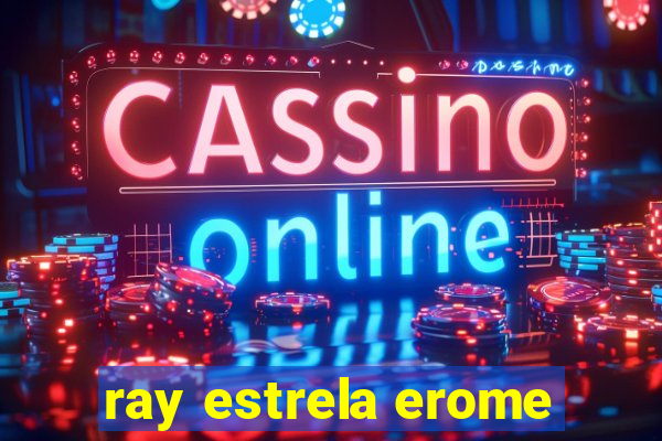 ray estrela erome