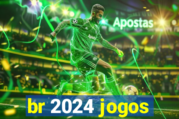 br 2024 jogos