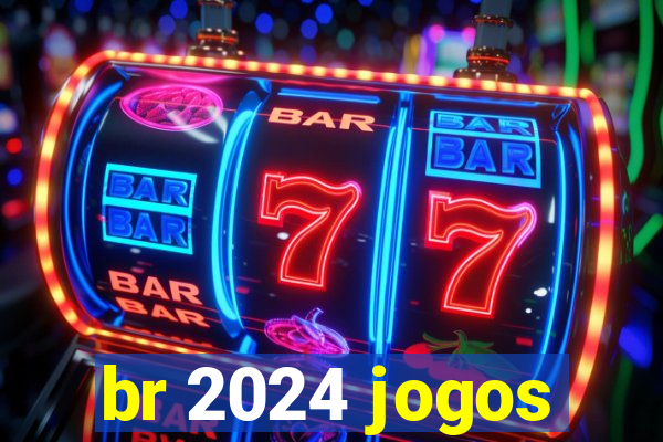 br 2024 jogos