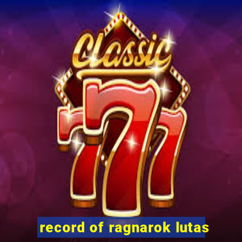 record of ragnarok lutas