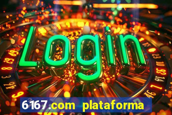 6167.com plataforma de jogos