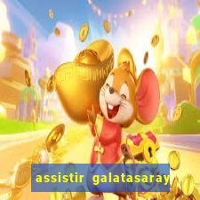 assistir galatasaray ao vivo