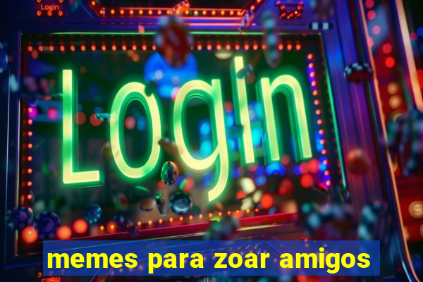 memes para zoar amigos