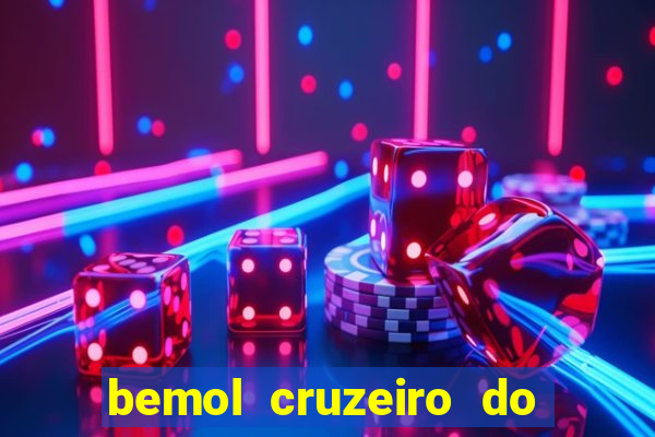 bemol cruzeiro do sul acre