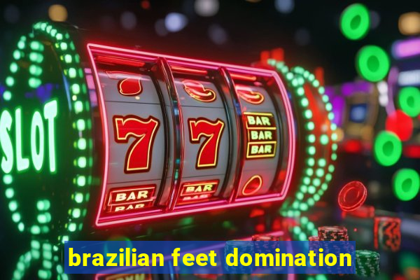 brazilian feet domination