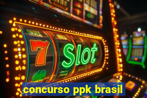 concurso ppk brasil