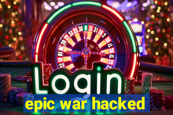 epic war hacked