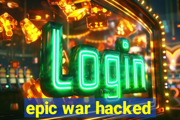 epic war hacked