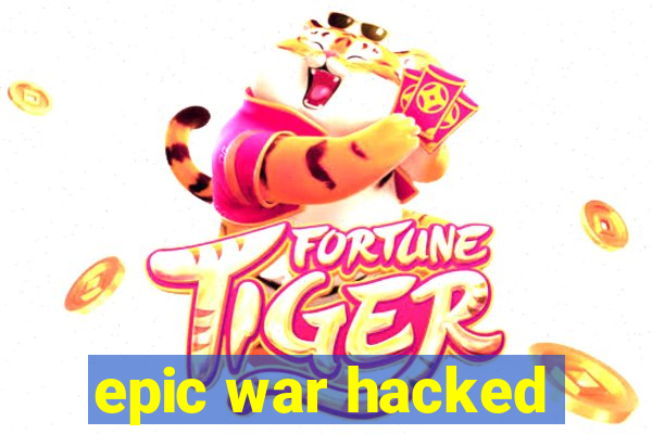 epic war hacked