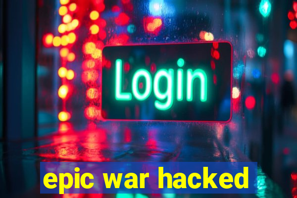 epic war hacked