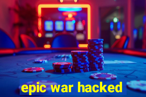 epic war hacked