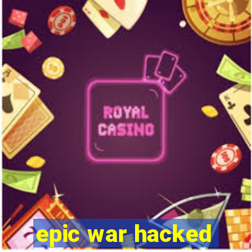 epic war hacked