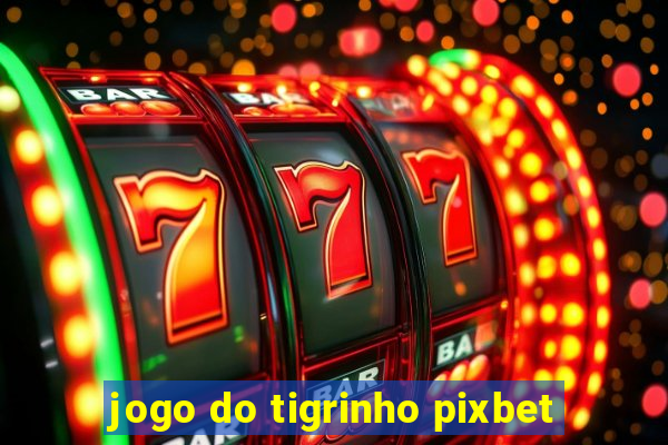 jogo do tigrinho pixbet