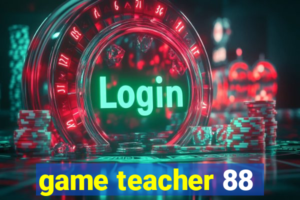 game teacher 88