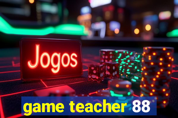 game teacher 88