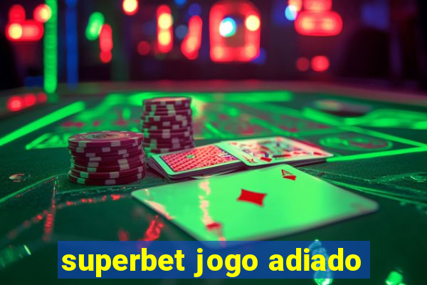 superbet jogo adiado