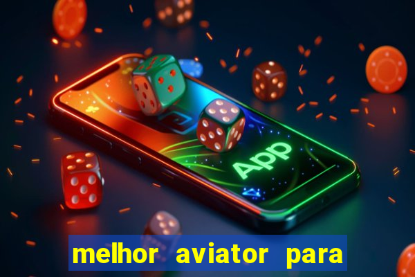 melhor aviator para ganhar dinheiro