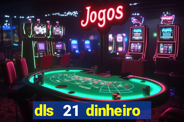 dls 21 dinheiro infinito download