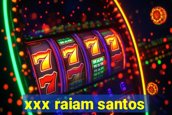 xxx raiam santos