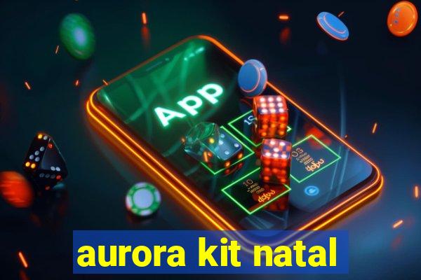 aurora kit natal