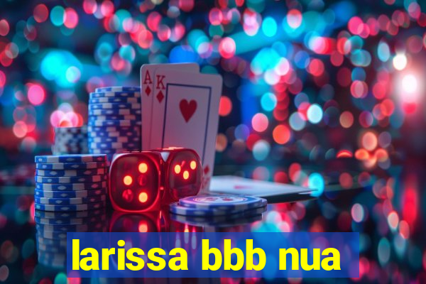 larissa bbb nua