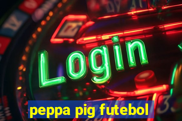 peppa pig futebol