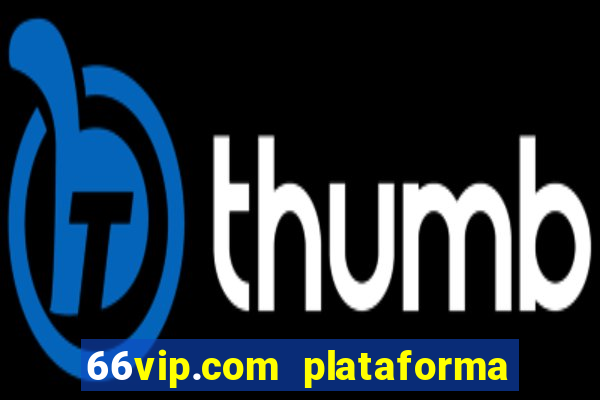 66vip.com plataforma de jogos