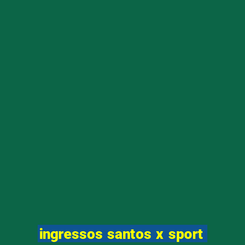 ingressos santos x sport