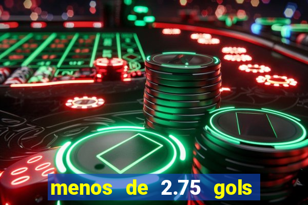 menos de 2.75 gols o que significa