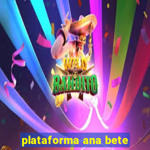 plataforma ana bete