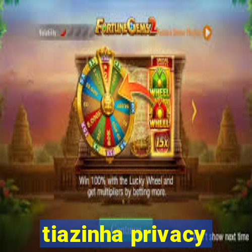 tiazinha privacy