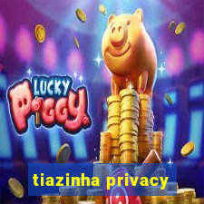 tiazinha privacy