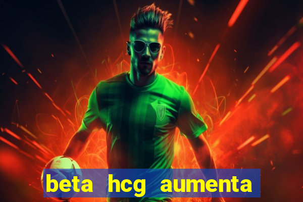 beta hcg aumenta quanto por dia