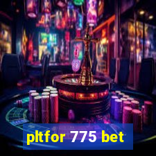 pltfor 775 bet