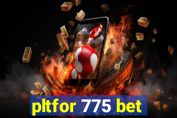 pltfor 775 bet