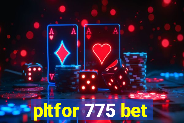 pltfor 775 bet