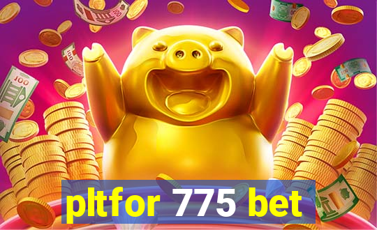 pltfor 775 bet