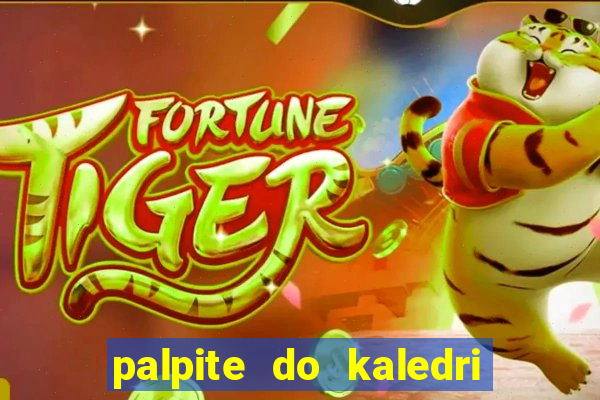 palpite do kaledri para o jogo do bicho