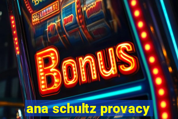 ana schultz provacy