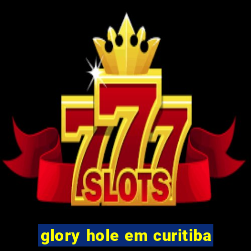 glory hole em curitiba