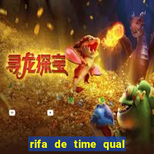 rifa de time qual sai mais