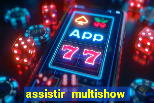 assistir multishow ao vivo online