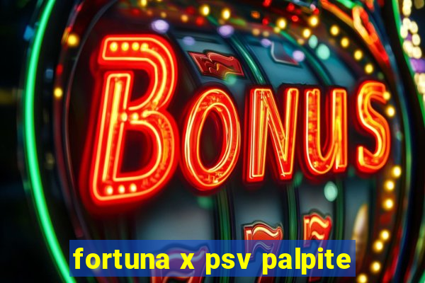 fortuna x psv palpite