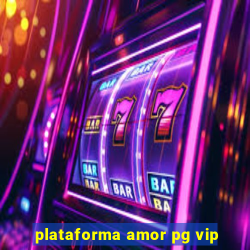 plataforma amor pg vip