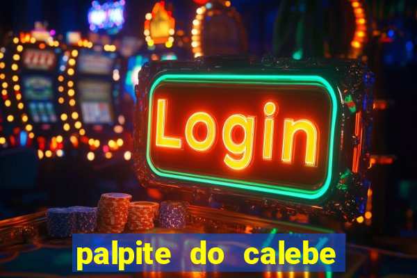 palpite do calebe para hoje