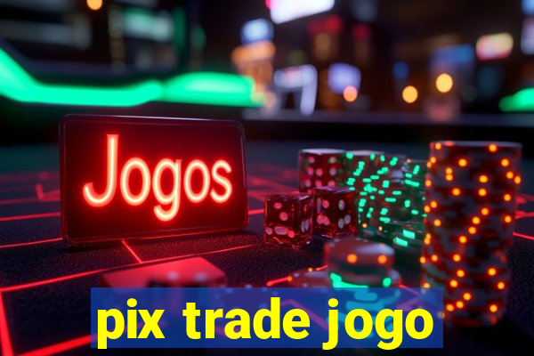 pix trade jogo