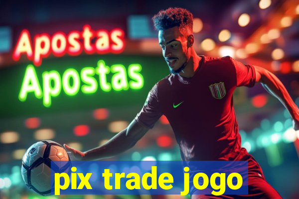 pix trade jogo